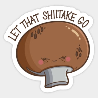 “Let That Shiitake Go” cute mushroom Sticker